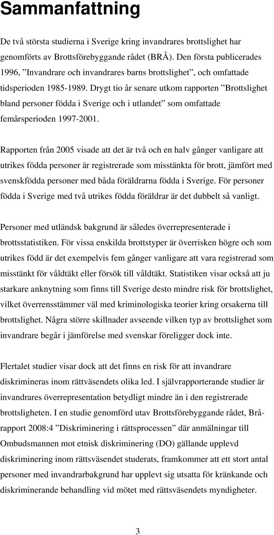 Drygt tio år senare utkom rapporten Brottslighet bland personer födda i Sverige och i utlandet som omfattade femårsperioden 1997-2001.