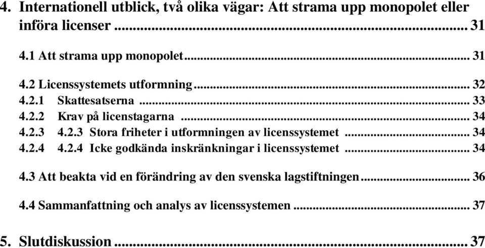 .. 34 4.2.4 4.2.4 Icke godkända inskränkningar i licenssystemet... 34 4.3 Att beakta vid en förändring av den svenska lagstiftningen.