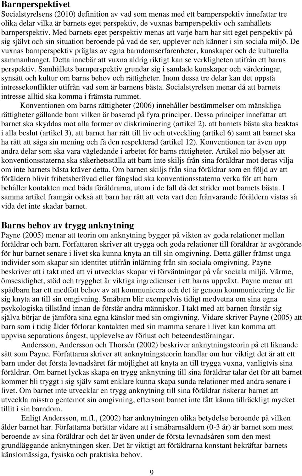 De vuxnas barnperspektiv präglas av egna barndomserfarenheter, kunskaper och de kulturella sammanhanget. Detta innebär att vuxna aldrig riktigt kan se verkligheten utifrån ett barns perspektiv.