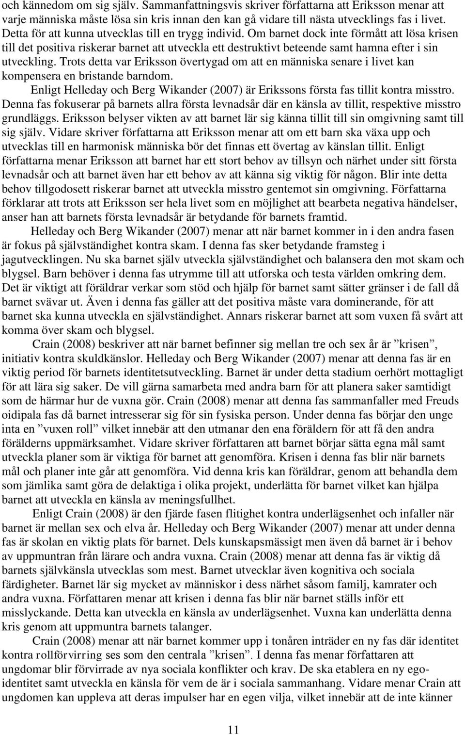 Om barnet dock inte förmått att lösa krisen till det positiva riskerar barnet att utveckla ett destruktivt beteende samt hamna efter i sin utveckling.