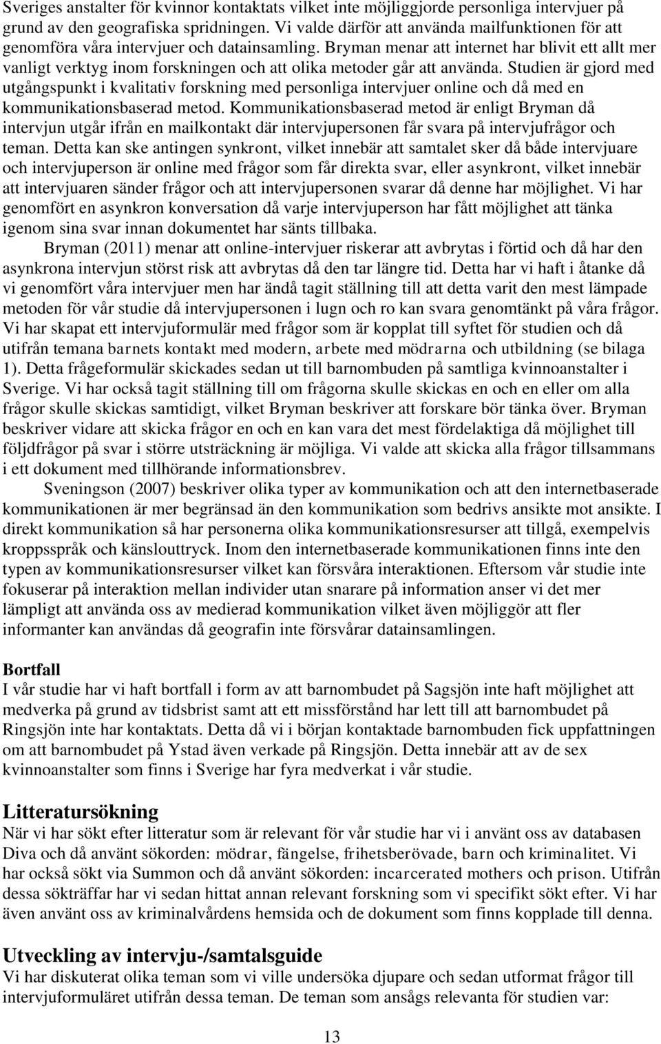 Bryman menar att internet har blivit ett allt mer vanligt verktyg inom forskningen och att olika metoder går att använda.