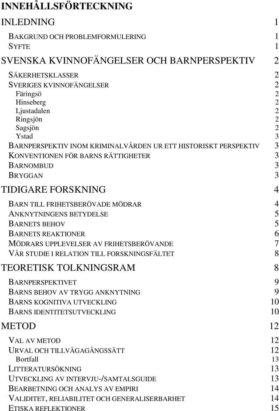 FRIHETSBERÖVADE MÖDRAR 4 ANKNYTNINGENS BETYDELSE 5 BARNETS BEHOV 5 BARNETS REAKTIONER 6 MÖDRARS UPPLEVELSER AV FRIHETSBERÖVANDE 7 VÅR STUDIE I RELATION TILL FORSKNINGSFÄLTET 8 TEORETISK TOLKNINGSRAM