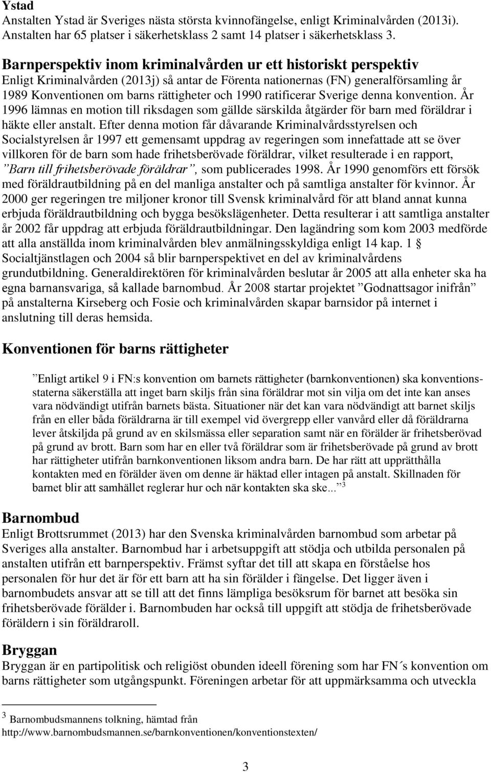 ratificerar Sverige denna konvention. År 1996 lämnas en motion till riksdagen som gällde särskilda åtgärder för barn med föräldrar i häkte eller anstalt.