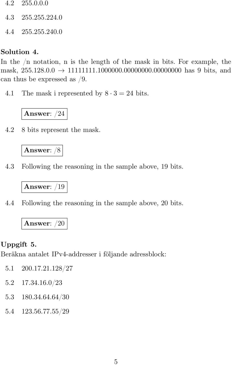 2 8 bits represent the mask. /8 4.3 Following the reasoning in the sample above, 19 bits. /19 4.