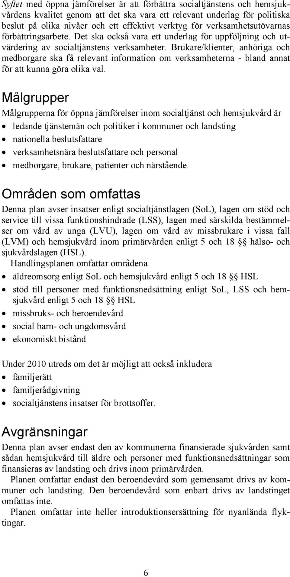 Brukare/klienter, anhöriga och medborgare ska få relevant information om verksamheterna - bland annat för att kunna göra olika val.