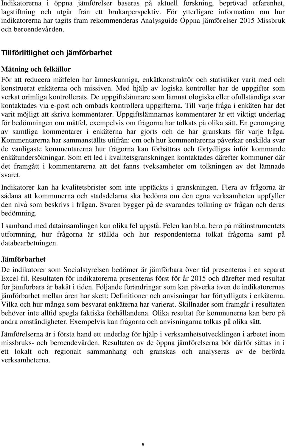 Tillförlitlighet och jämförbarhet Mätning och felkällor För att reducera mätfelen har ämneskunniga, enkätkonstruktör och statistiker varit med och konstruerat enkäterna och missiven.