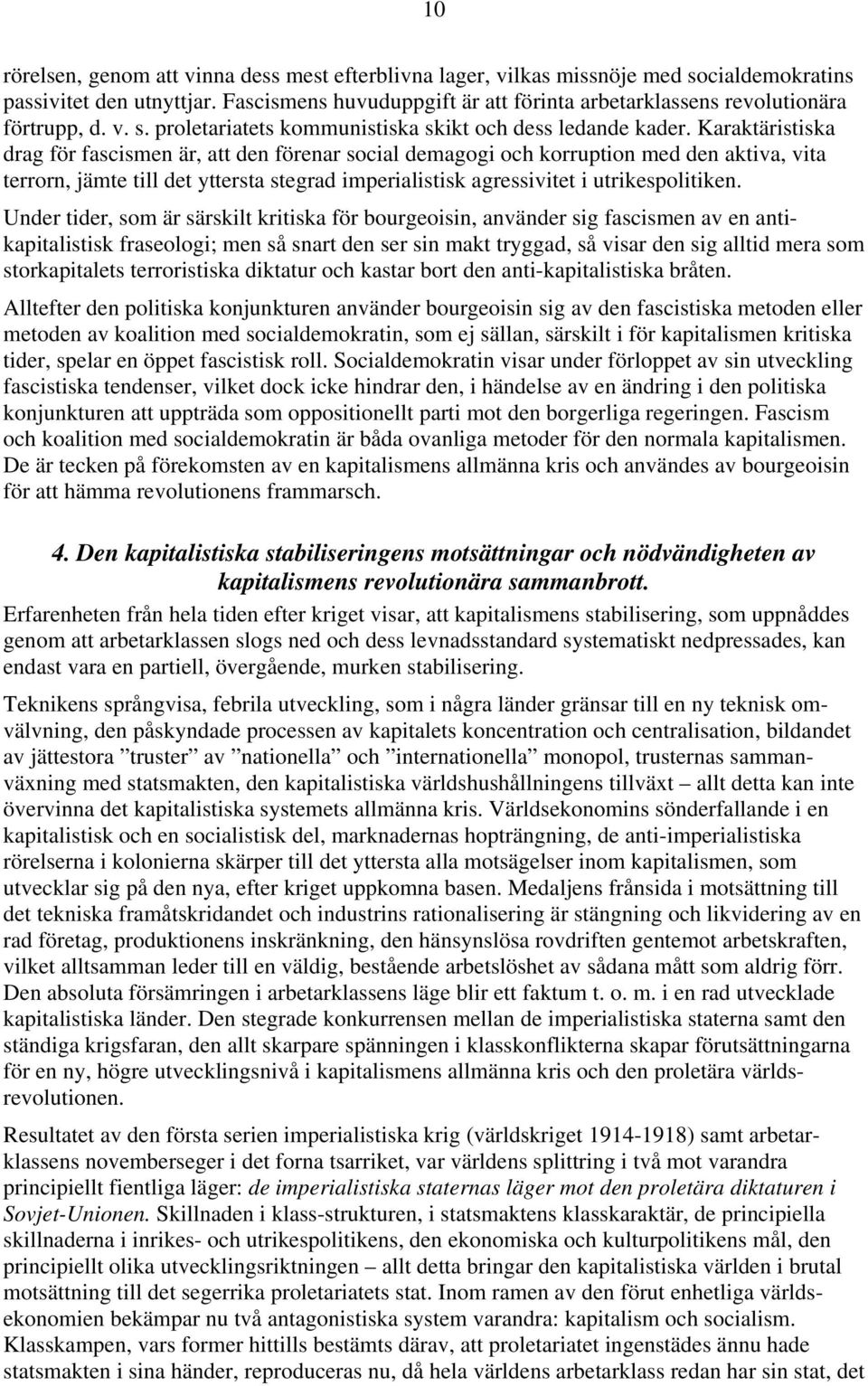 Karaktäristiska drag för fascismen är, att den förenar social demagogi och korruption med den aktiva, vita terrorn, jämte till det yttersta stegrad imperialistisk agressivitet i utrikespolitiken.