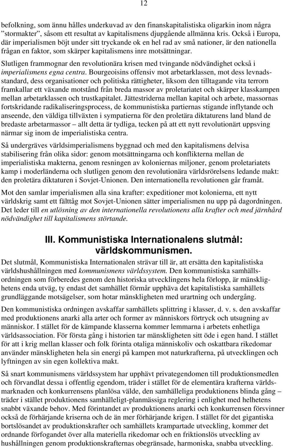 Slutligen frammognar den revolutionära krisen med tvingande nödvändighet också i imperialismens egna centra.