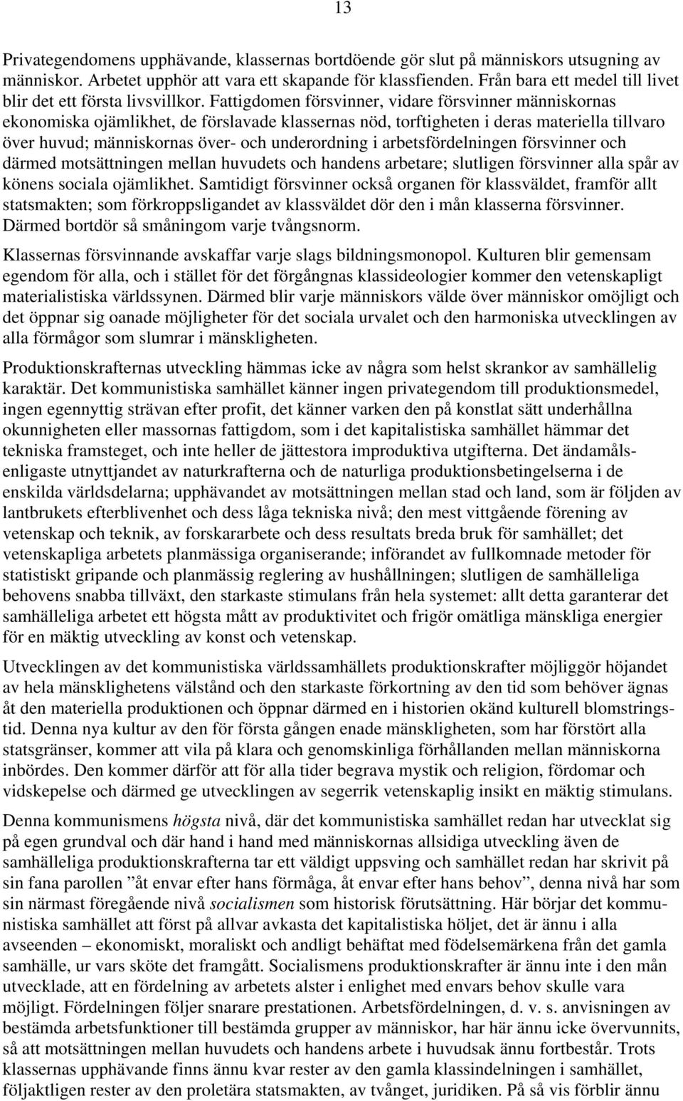 Fattigdomen försvinner, vidare försvinner människornas ekonomiska ojämlikhet, de förslavade klassernas nöd, torftigheten i deras materiella tillvaro över huvud; människornas över- och underordning i