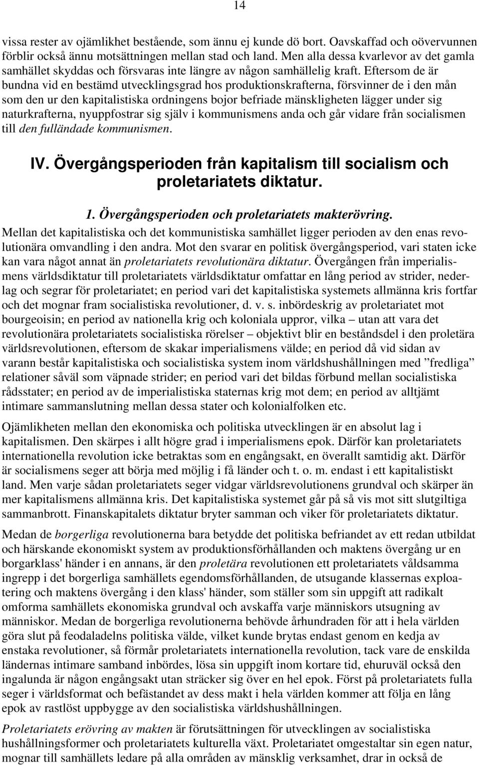 Eftersom de är bundna vid en bestämd utvecklingsgrad hos produktionskrafterna, försvinner de i den mån som den ur den kapitalistiska ordningens bojor befriade mänskligheten lägger under sig