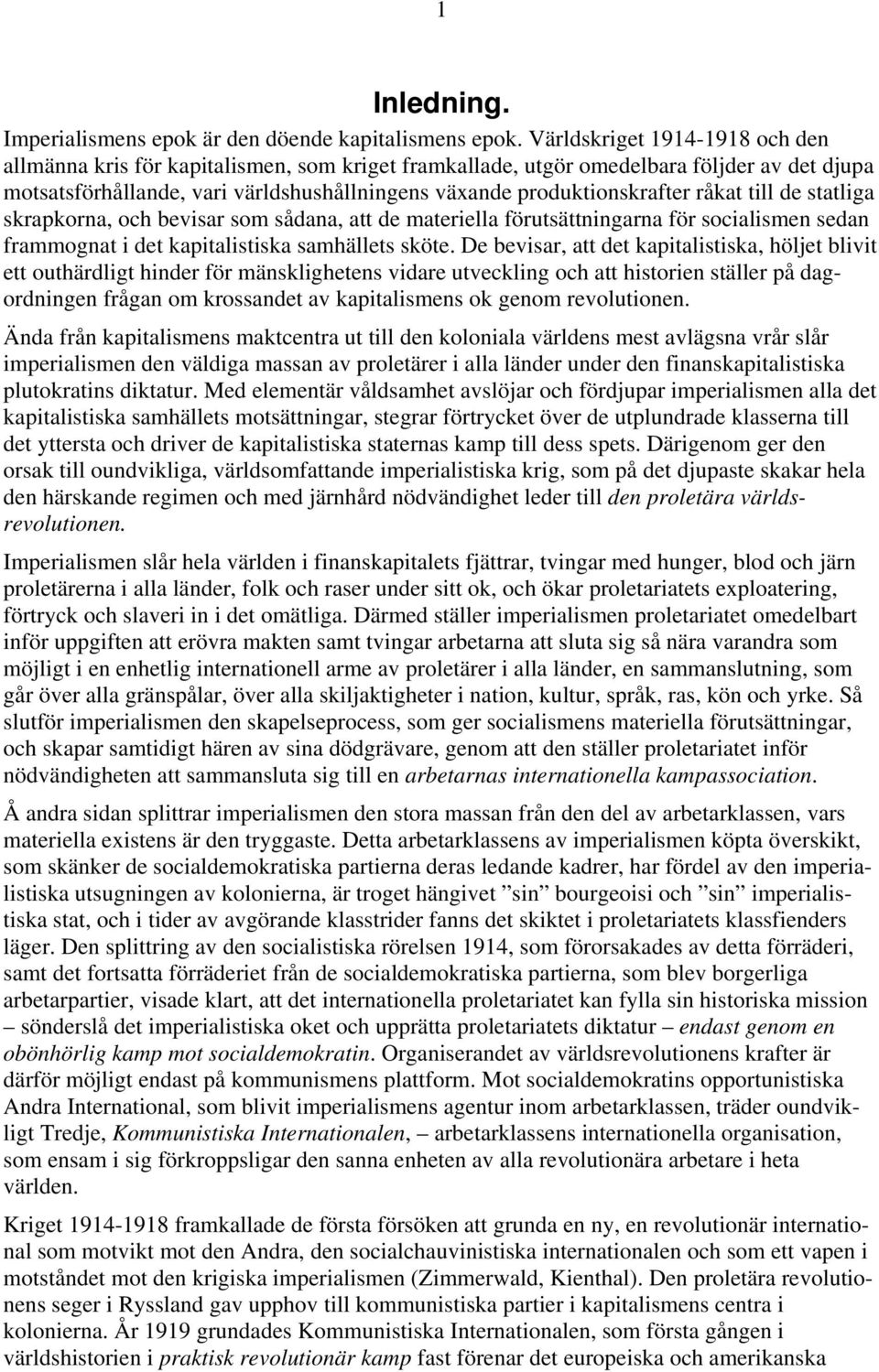 råkat till de statliga skrapkorna, och bevisar som sådana, att de materiella förutsättningarna för socialismen sedan frammognat i det kapitalistiska samhällets sköte.