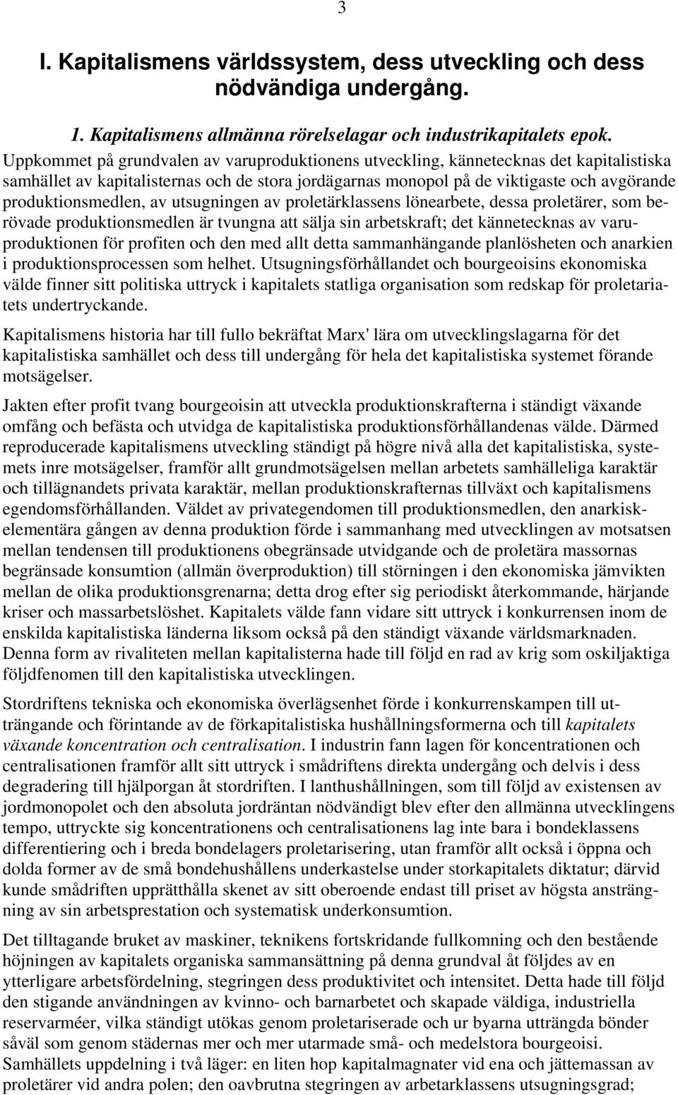 produktionsmedlen, av utsugningen av proletärklassens lönearbete, dessa proletärer, som berövade produktionsmedlen är tvungna att sälja sin arbetskraft; det kännetecknas av varuproduktionen för