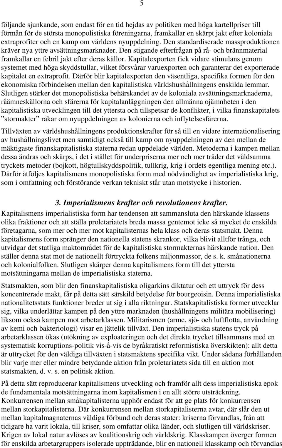 Den stigande efterfrågan på rå- och brännmaterial framkallar en febril jakt efter deras källor.