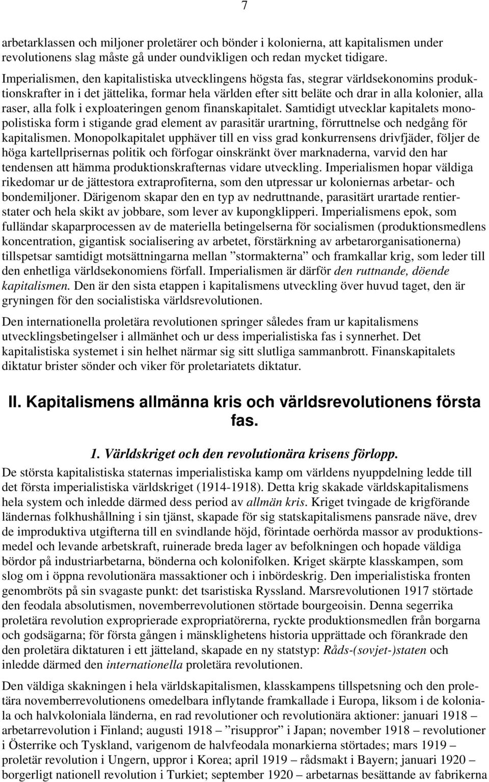 alla folk i exploateringen genom finanskapitalet. Samtidigt utvecklar kapitalets monopolistiska form i stigande grad element av parasitär urartning, förruttnelse och nedgång för kapitalismen.