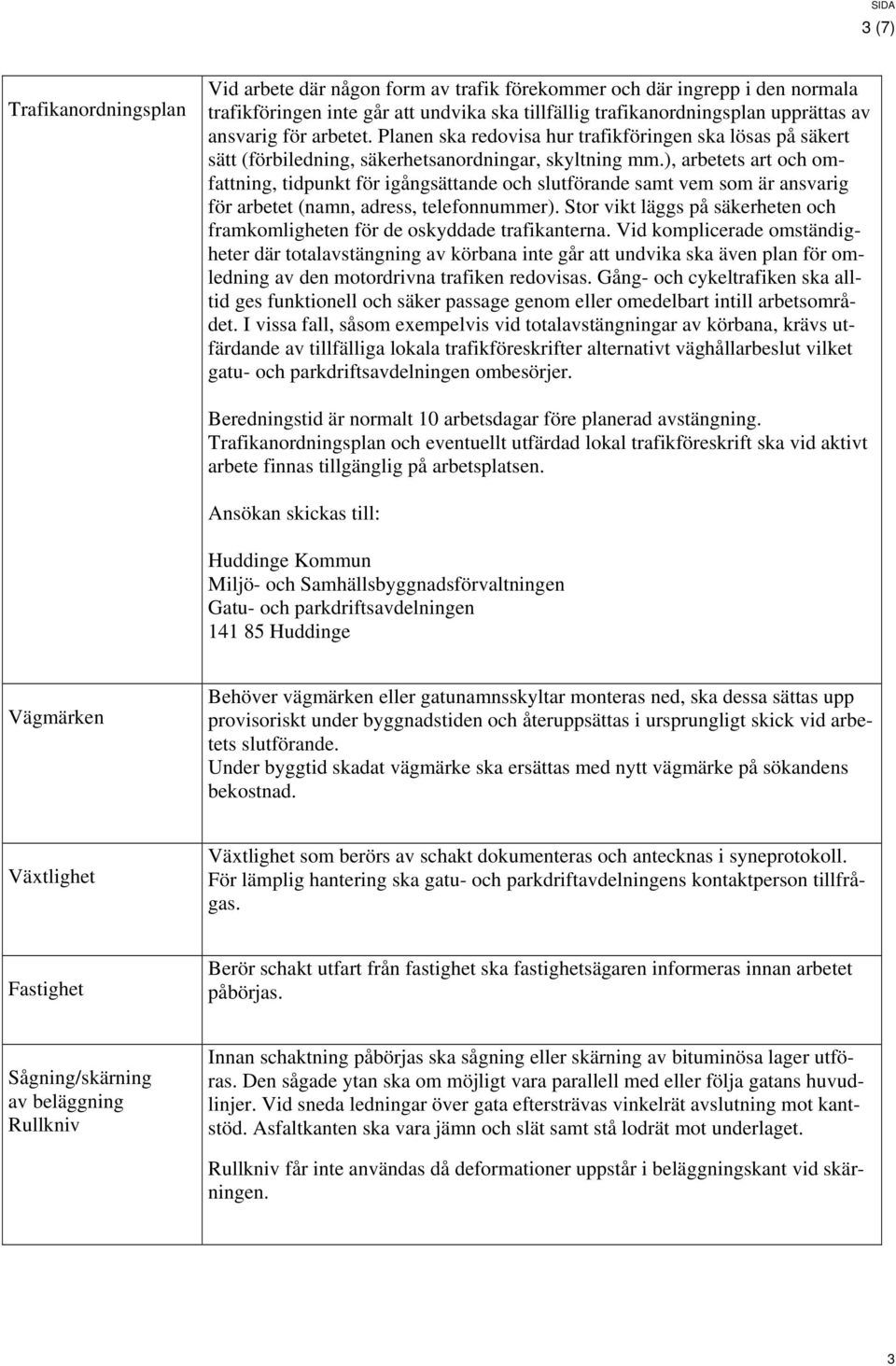 ), arbetets art och omfattning, tidpunkt för igångsättande och slutförande samt vem som är ansvarig för arbetet (namn, adress, telefonnummer).