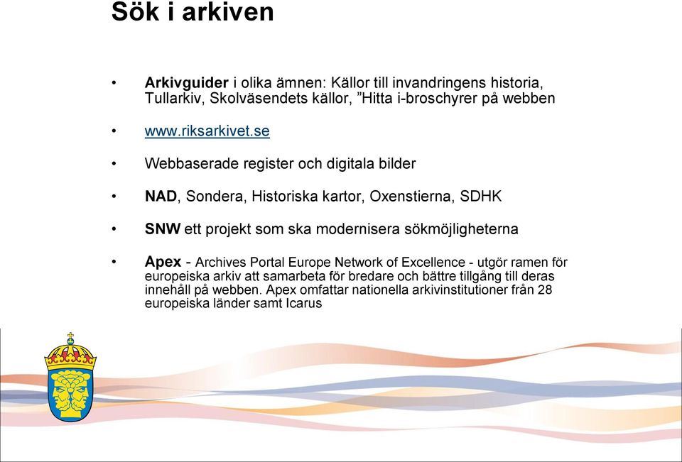 se Webbaserade register och digitala bilder NAD, Sondera, Historiska kartor, Oxenstierna, SDHK SNW ett projekt som ska modernisera