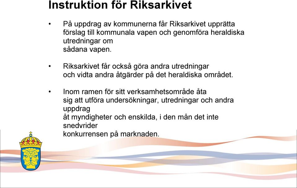Riksarkivet får också göra andra utredningar och vidta andra åtgärder på det heraldiska området.