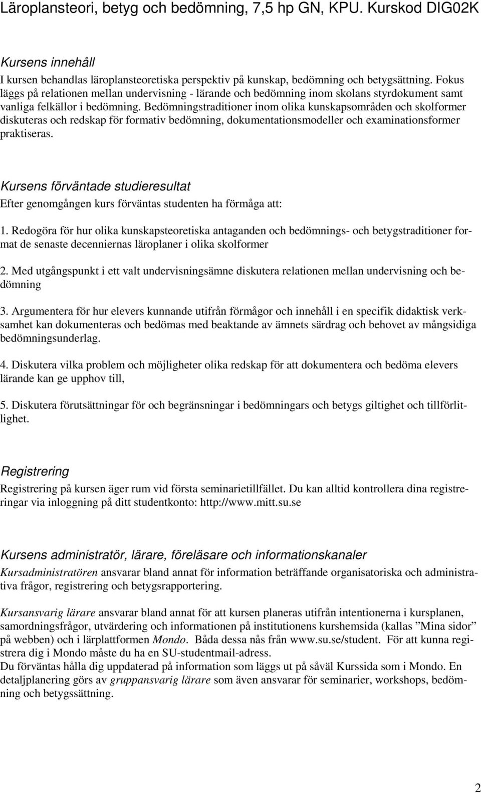 Bedömningstraditioner inom olika kunskapsområden och skolformer diskuteras och redskap för formativ bedömning, dokumentationsmodeller och examinationsformer praktiseras.