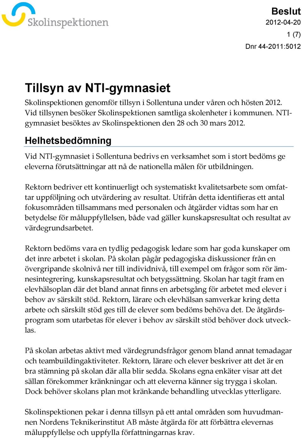 Helhetsbedömning Vid NTI-gymnasiet i Sollentuna bedrivs en verksamhet som i stort bedöms ge eleverna förutsättningar att nå de nationella målen för utbildningen.
