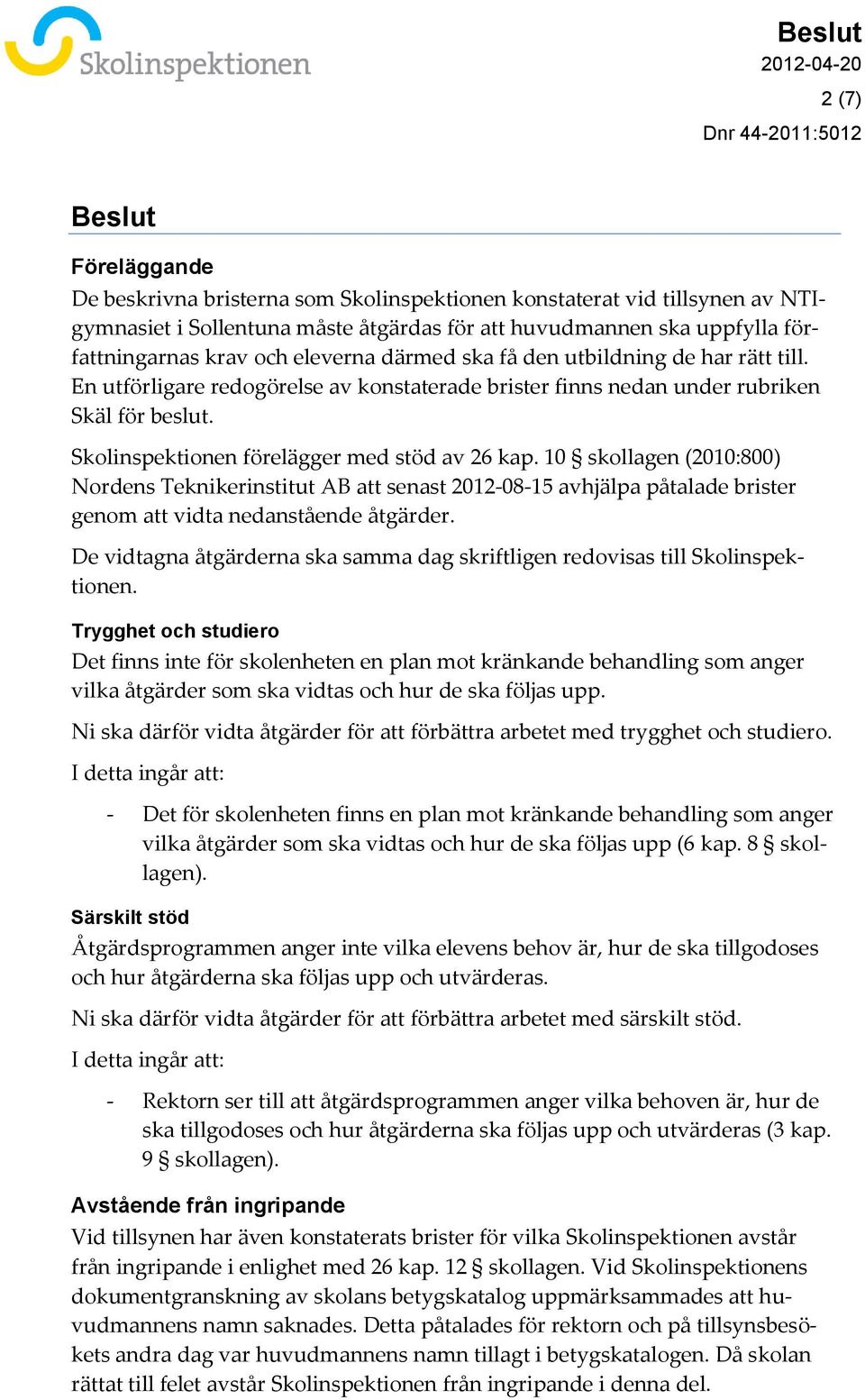 10 skollagen (2010:800) Nordens Teknikerinstitut AB att senast 2012-08-15 avhjälpa påtalade brister genom att vidta nedanstående åtgärder.