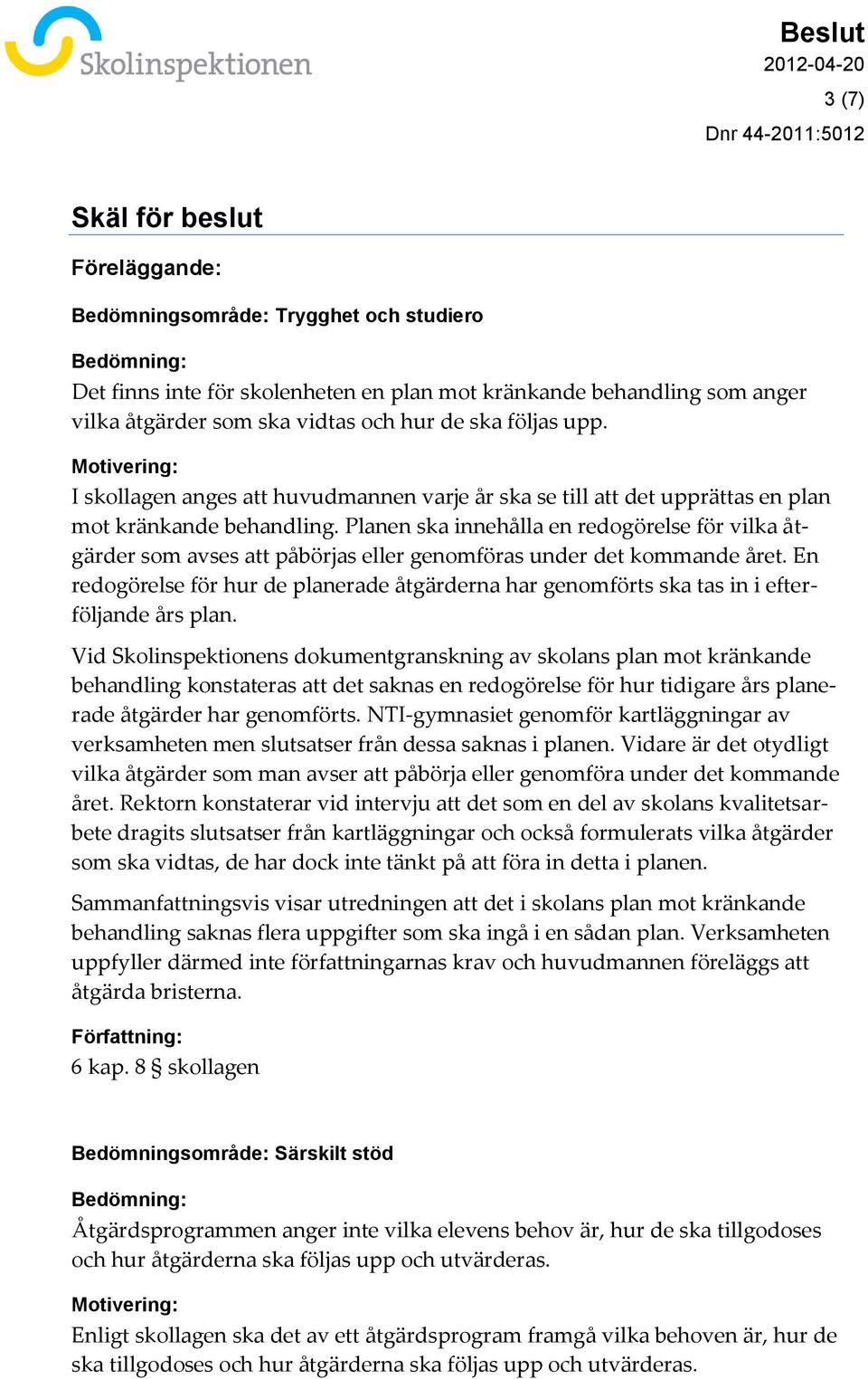 Planen ska innehålla en redogörelse för vilka åtgärder som avses att påbörjas eller genomföras under det kommande året.