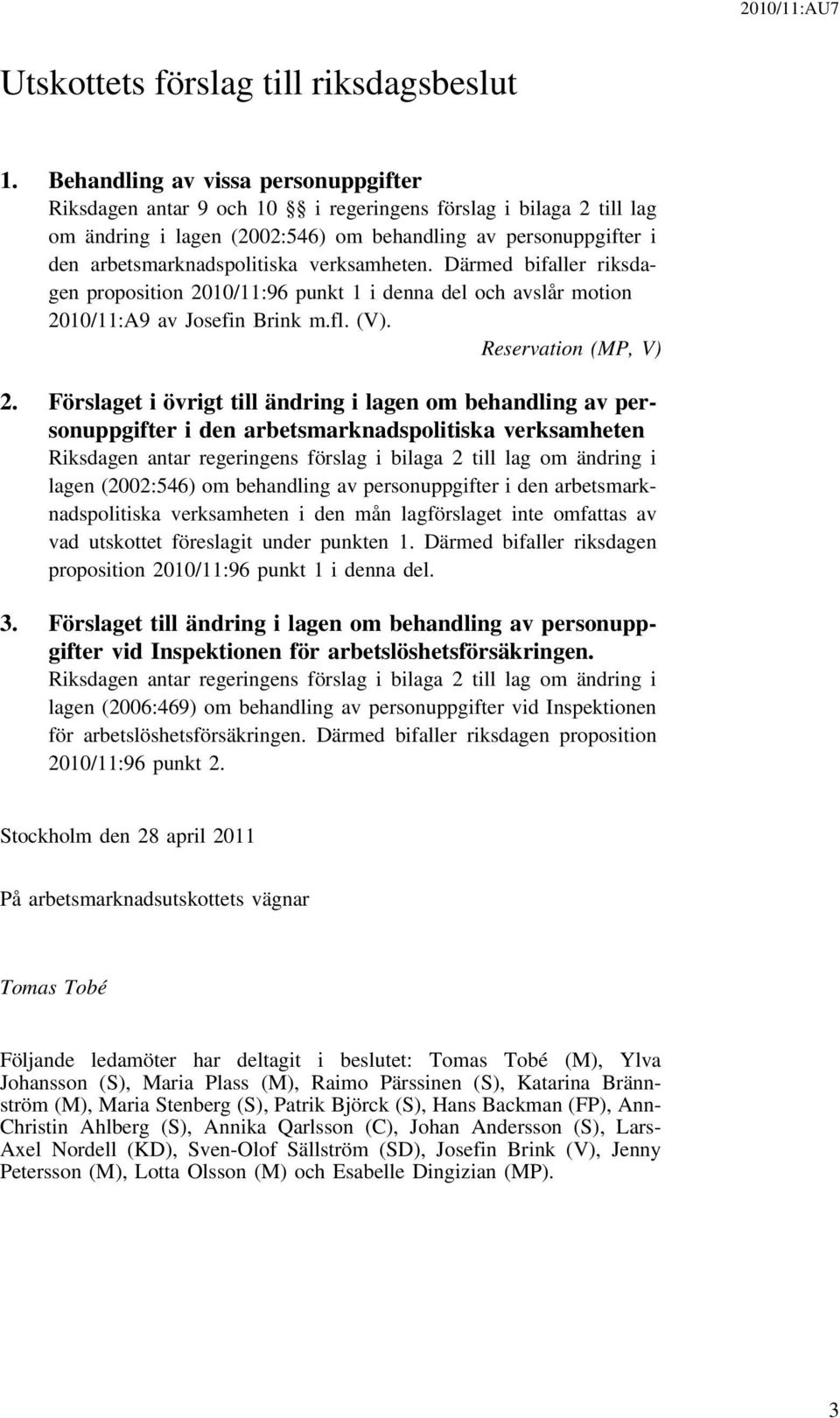 verksamheten. Därmed bifaller riksdagen proposition 2010/11:96 punkt 1 i denna del och avslår motion 2010/11:A9 av Josefin Brink m.fl. (V). Reservation (MP, V) 2.