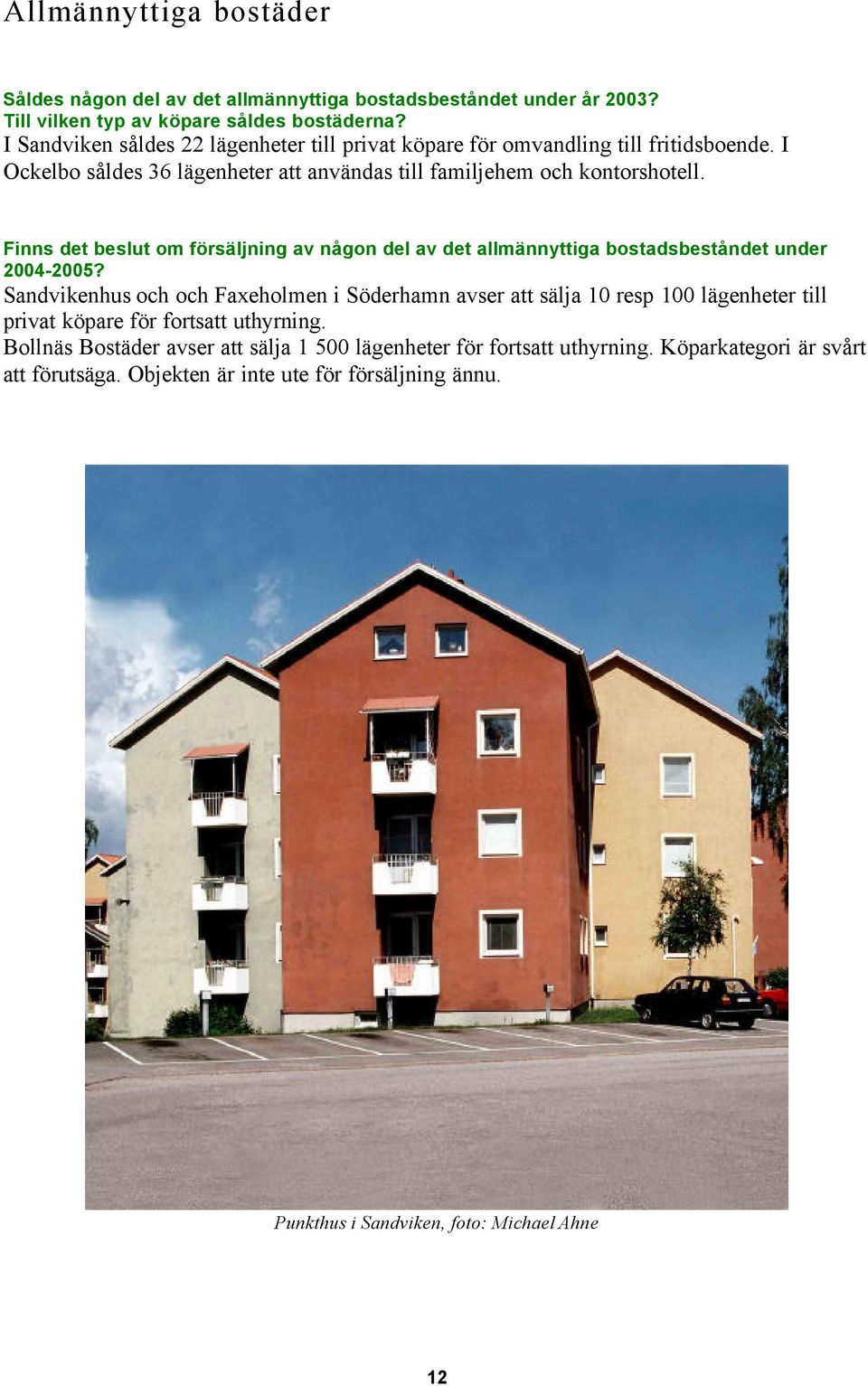 Finns det beslut om försäljning av någon del av det allmännyttiga bostadsbeståndet under 2004-2005?