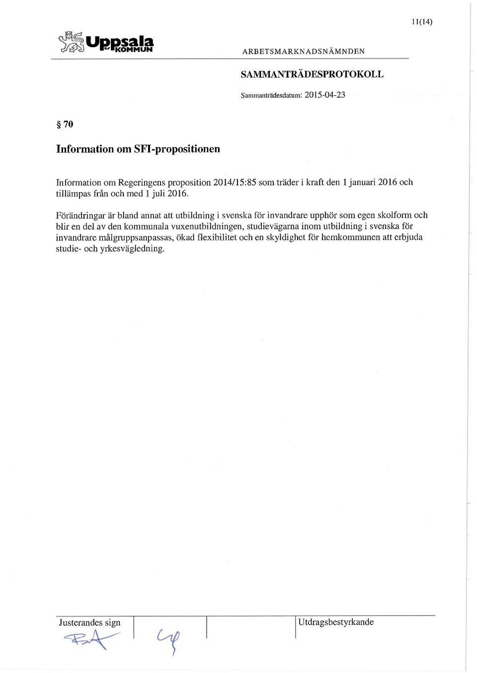 Förändringar är bland annat att utbildning i svenska för invandrare upphör som egen skolform och blir en del av den