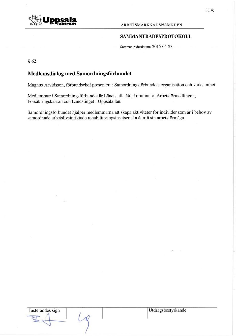 Medlemmar i Samordningsförbundet är Länets alla åtta kommuner, Arbetsförmedlingen, Försäkringskassan och Landstinget i