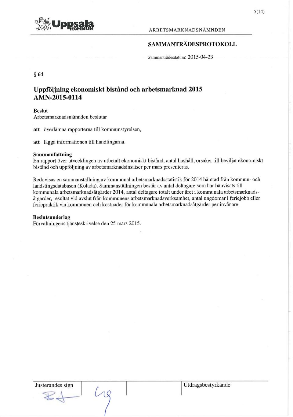 Redovisas en sammanställning av kommunal arbetsmarknadsstatistik för 2014 hämtad från kommun- och landstingsdatabasen (Kolada).