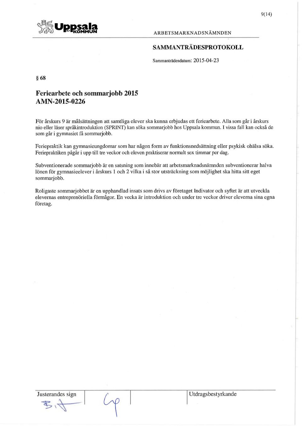 Feriepraktik kan gymnasieungdomar som har någon form av funktionsnedsättning eller psykisk ohälsa söka. Feriepraktiken pågår i upp till tre veckor och eleven praktiserar normalt sex timmar per dag.