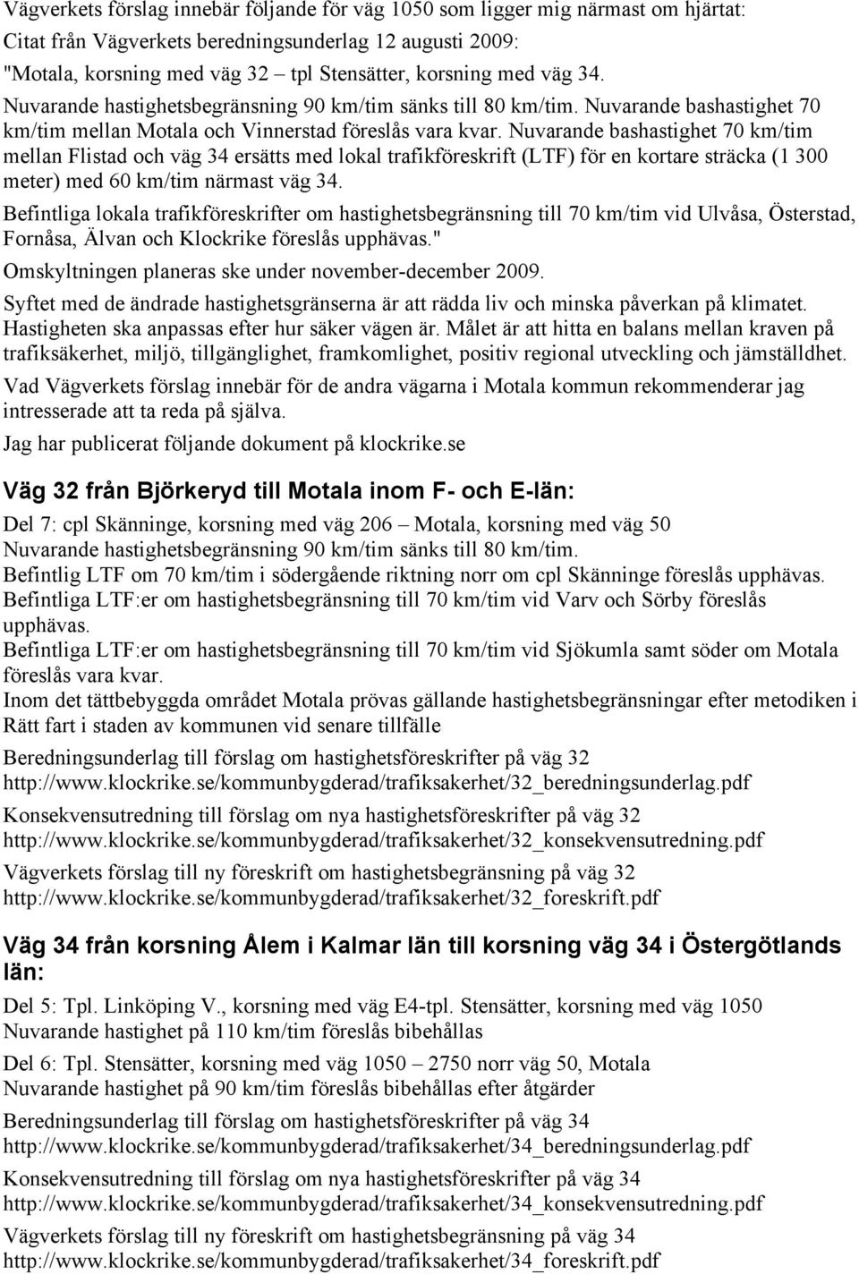 Nuvarande bashastighet 70 km/tim mellan Flistad och väg 34 ersätts med lokal trafikföreskrift (LTF) för en kortare sträcka (1 300 meter) med 60 km/tim närmast väg 34.