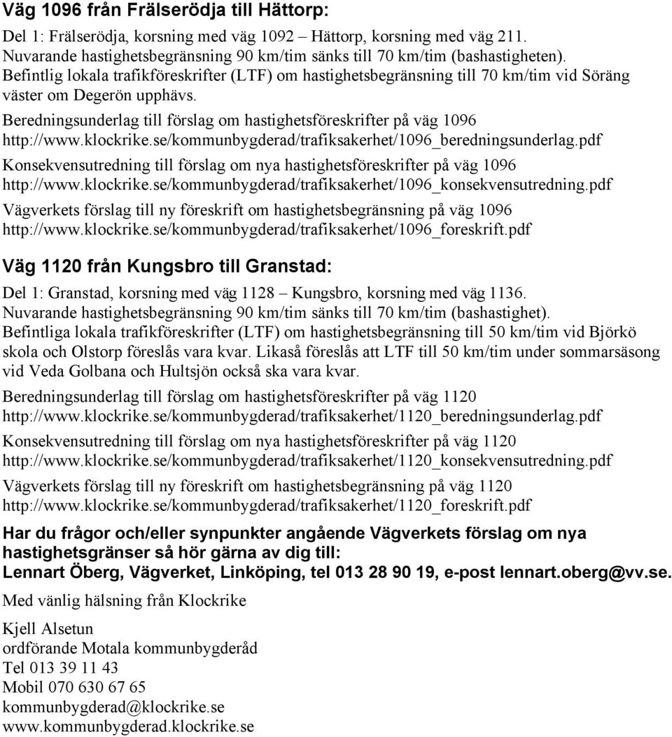 Beredningsunderlag till förslag om hastighetsföreskrifter på väg 1096 http://www.klockrike.se/kommunbygderad/trafiksakerhet/1096_beredningsunderlag.