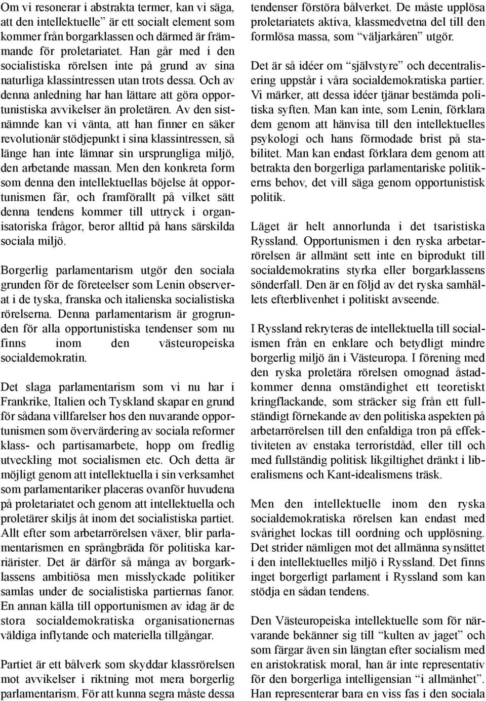 Av den sistnämnde kan vi vänta, att han finner en säker revolutionär stödjepunkt i sina klassintressen, så länge han inte lämnar sin ursprungliga miljö, den arbetande massan.