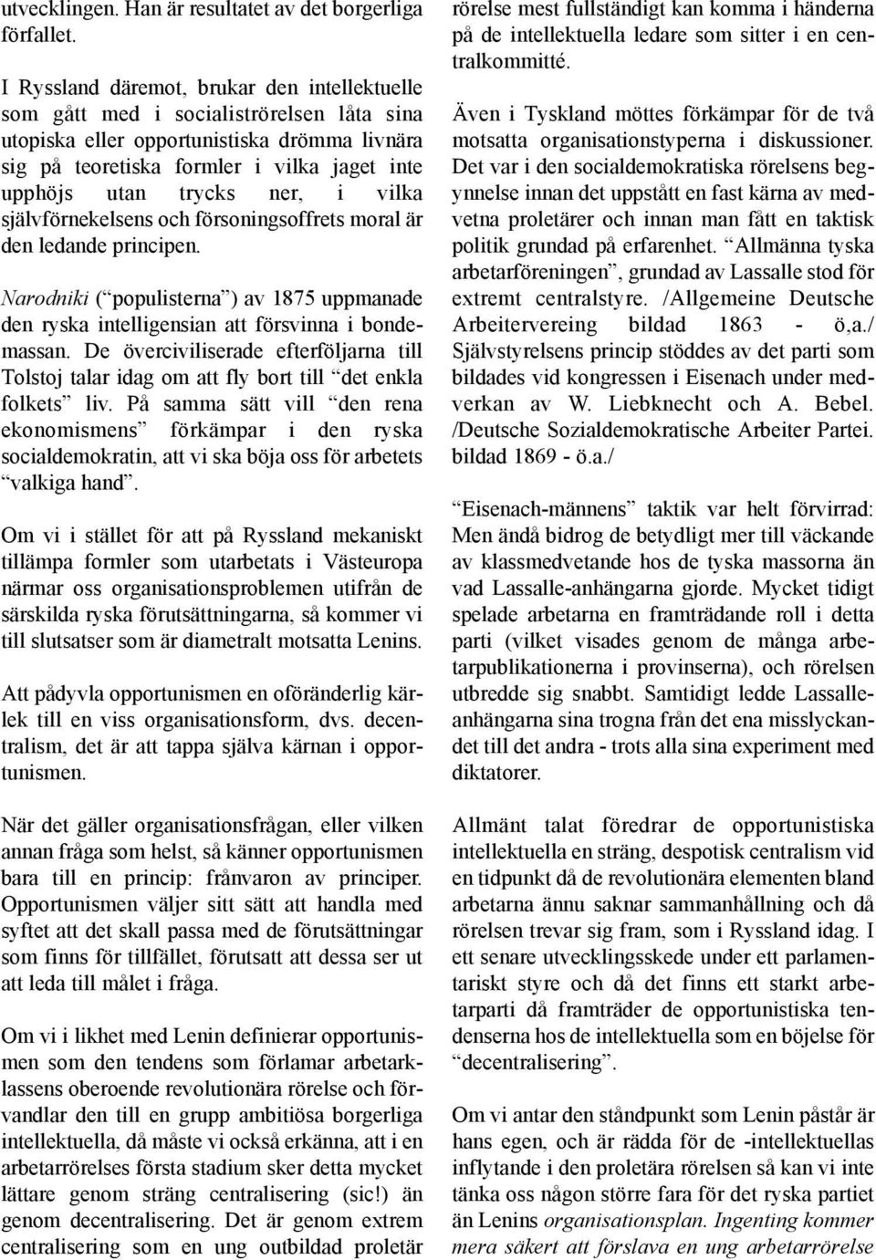 ner, i vilka självförnekelsens och försoningsoffrets moral är den ledande principen. Narodniki ( populisterna ) av 1875 uppmanade den ryska intelligensian att försvinna i bondemassan.