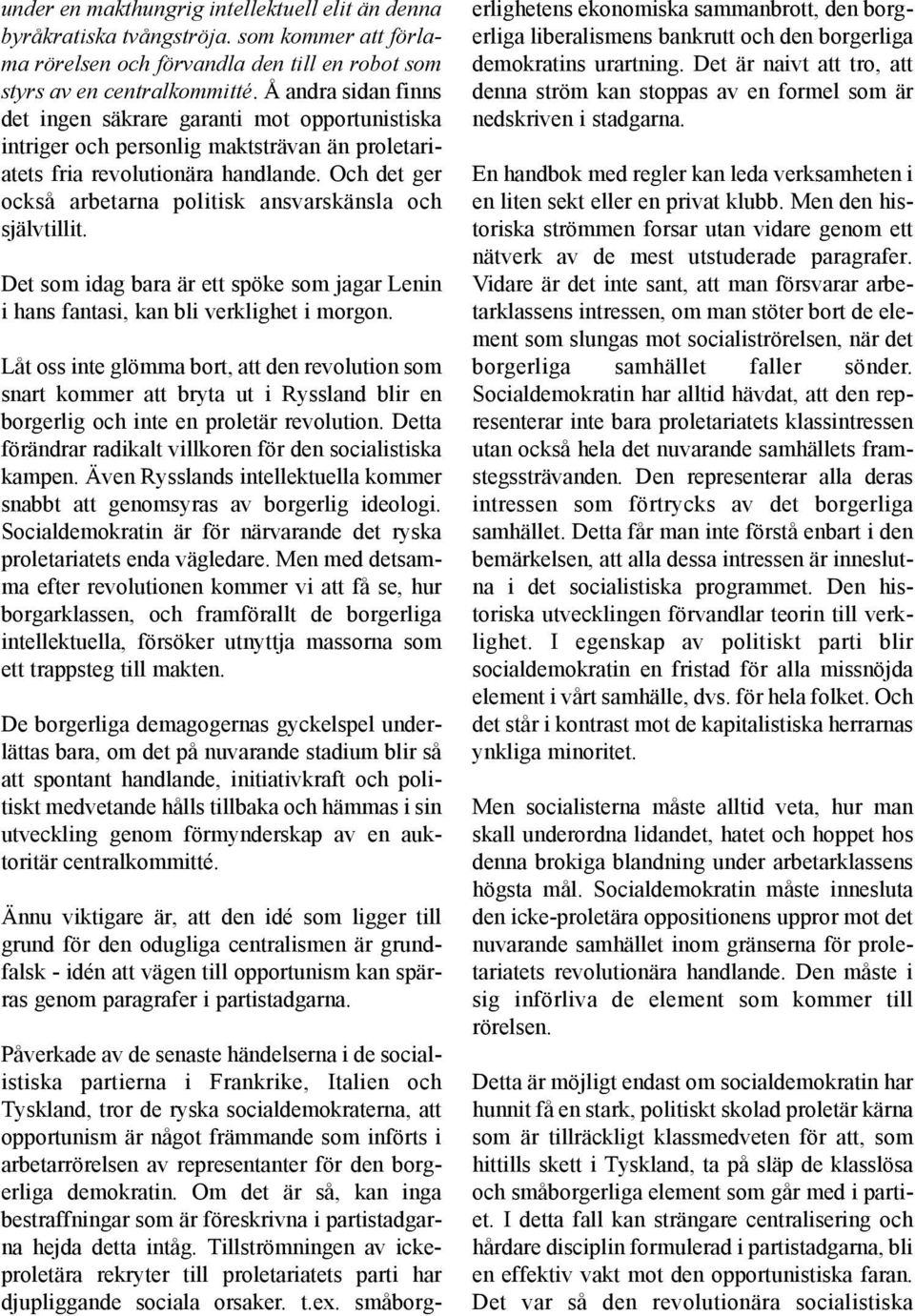 Och det ger också arbetarna politisk ansvarskänsla och självtillit. Det som idag bara är ett spöke som jagar Lenin i hans fantasi, kan bli verklighet i morgon.