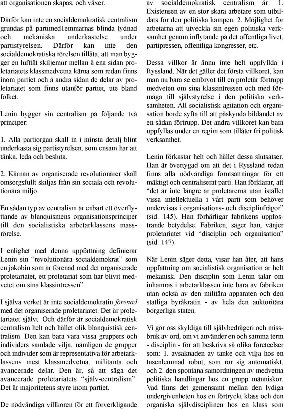 delar av proletariatet som finns utanför partiet, ute bland folket. Lenin bygger sin centralism på följande två principer: 1.
