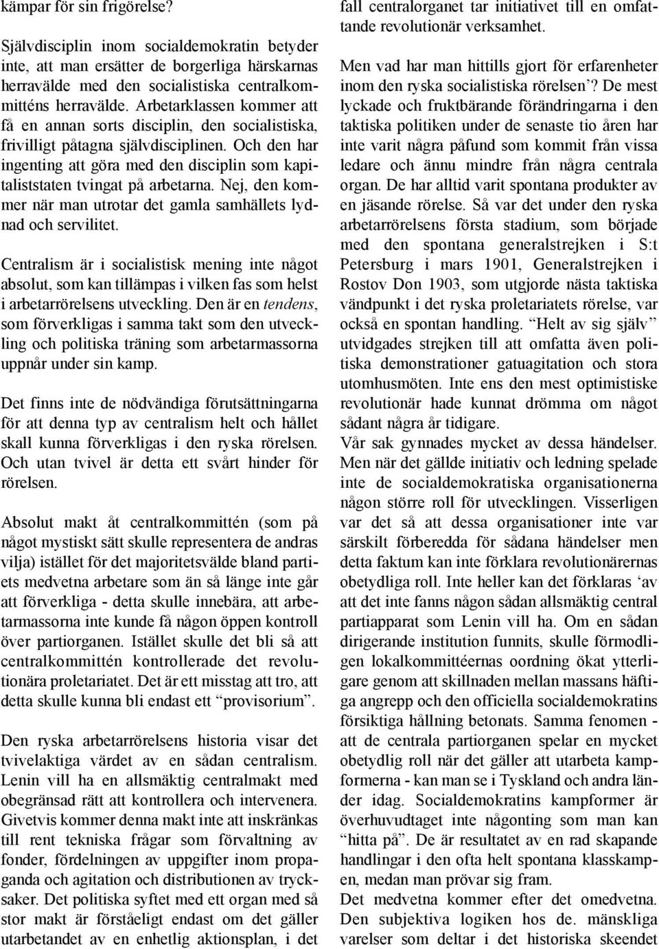Och den har ingenting att göra med den disciplin som kapitaliststaten tvingat på arbetarna. Nej, den kommer när man utrotar det gamla samhällets lydnad och servilitet.