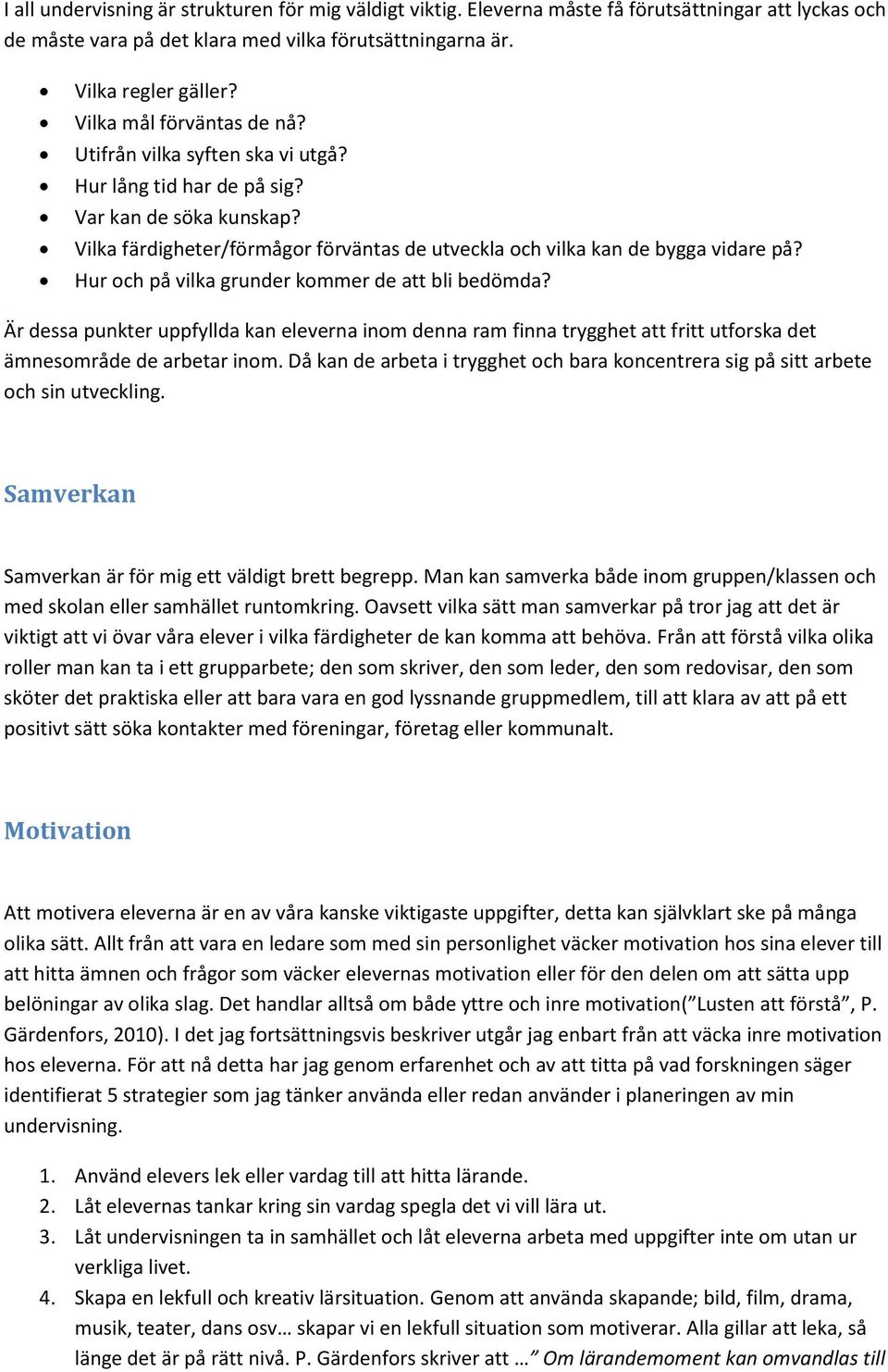 Hur och på vilka grunder kommer de att bli bedömda? Är dessa punkter uppfyllda kan eleverna inom denna ram finna trygghet att fritt utforska det ämnesområde de arbetar inom.