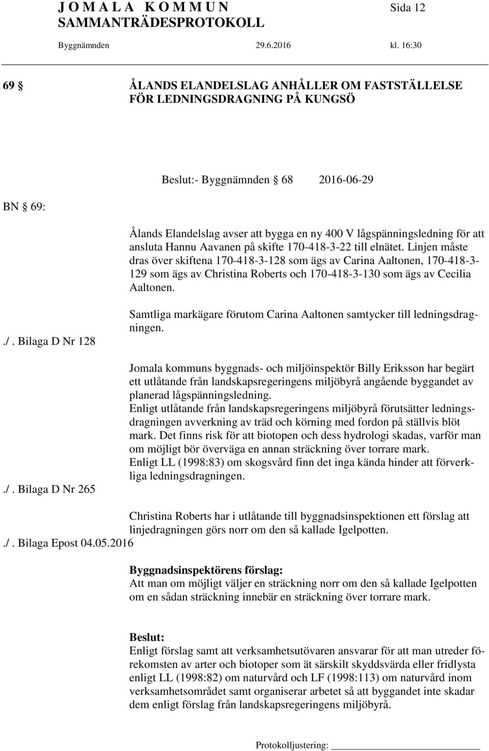 Linjen måste dras över skiftena 170-418-3-128 som ägs av Carina Aaltonen, 170-418-3-129 som ägs av Christina Roberts och 170-418-3-130 som ägs av Cecilia Aaltonen../.