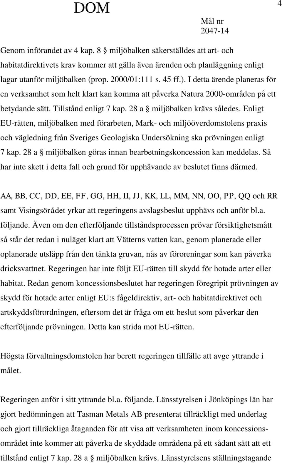 Enligt EU-rätten, miljöbalken med förarbeten, Mark- och miljööverdomstolens praxis och vägledning från Sveriges Geologiska Undersökning ska prövningen enligt 7 kap.