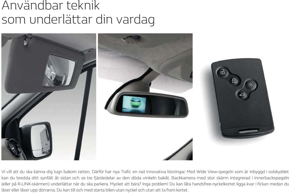 Backkamera med stor skärm integrerad i innerbackspegeln (eller på R-LINK-skärmen) underlättar när du ska parkera. Mycket att bära? Inga problem!
