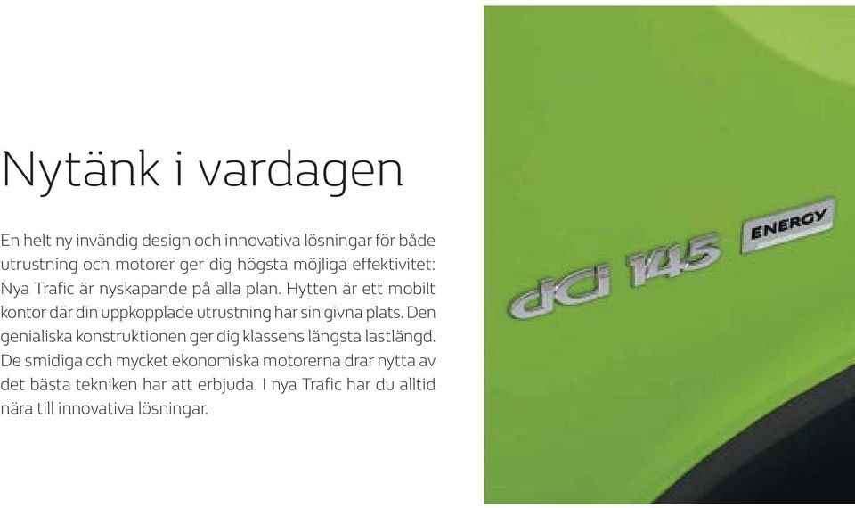 Hytten är ett mobilt kontor där din uppkopplade utrustning har sin givna plats.