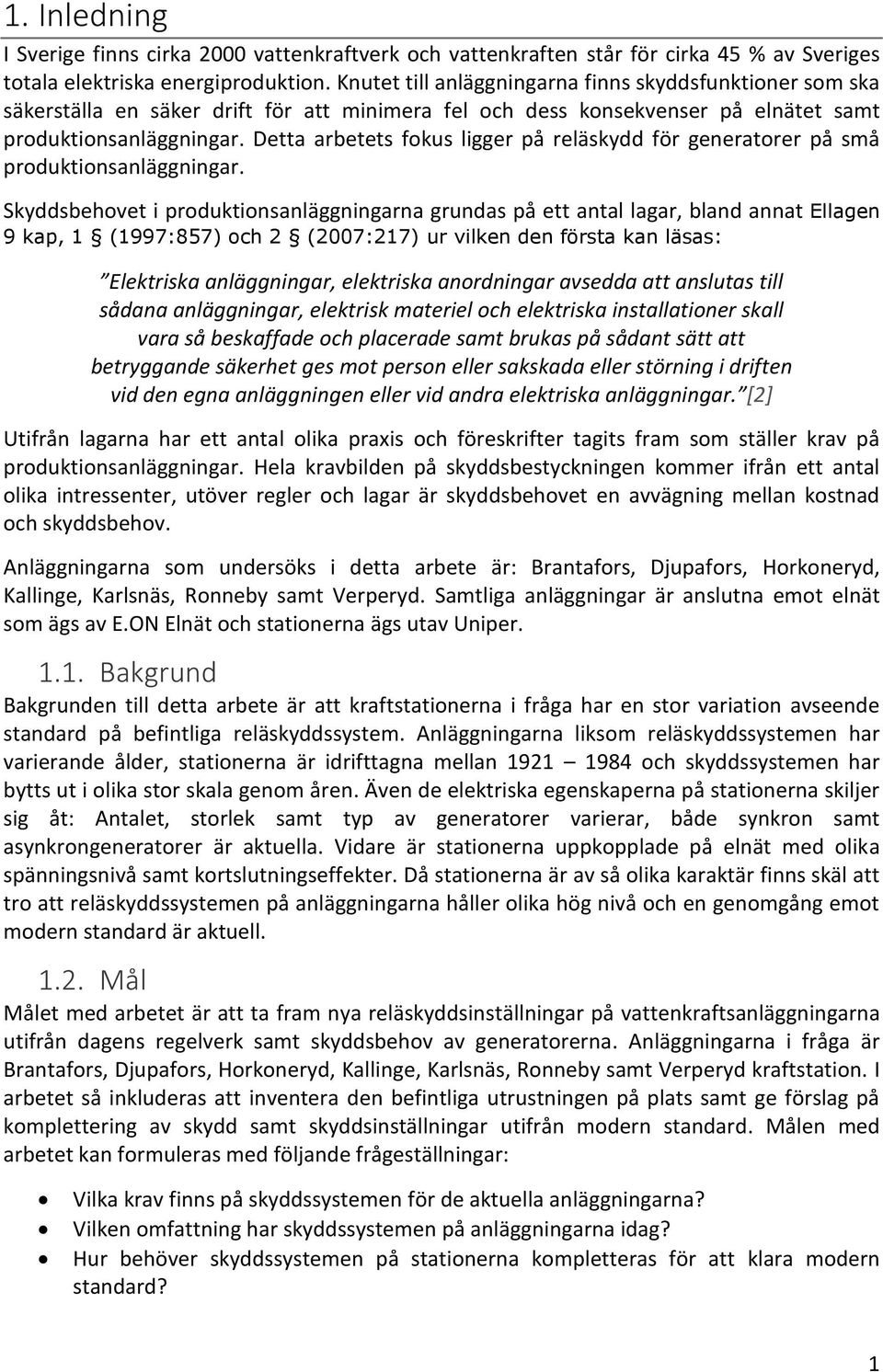 Detta arbetets fokus ligger på reläskydd för generatorer på små produktionsanläggningar.