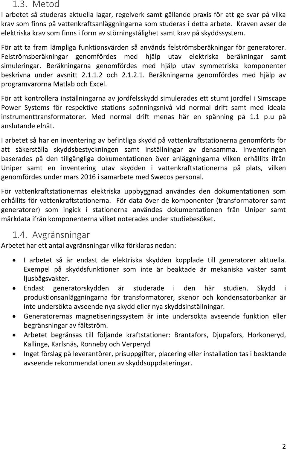 Felströmsberäkningar genomfördes med hjälp utav elektriska beräkningar samt simuleringar. Beräkningarna genomfördes med hjälp utav symmetriska komponenter beskrivna under avsnitt 2.1.