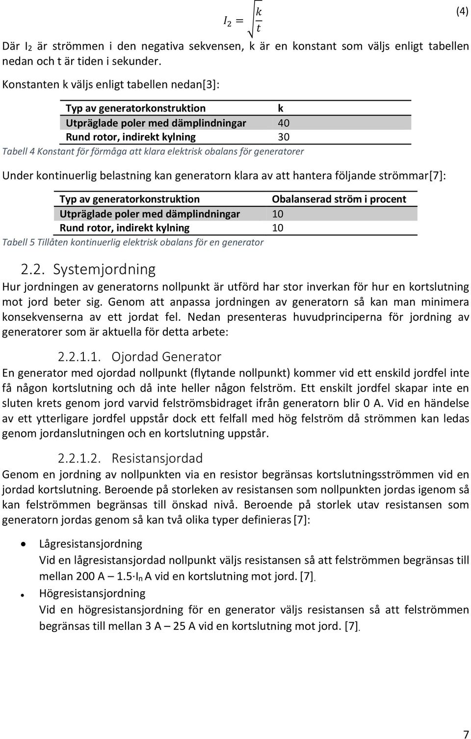 obalans för generatorer Under kontinuerlig belastning kan generatorn klara av att hantera följande strömmar[7]: Typ av generatorkonstruktion Obalanserad ström i procent Utpräglade poler med