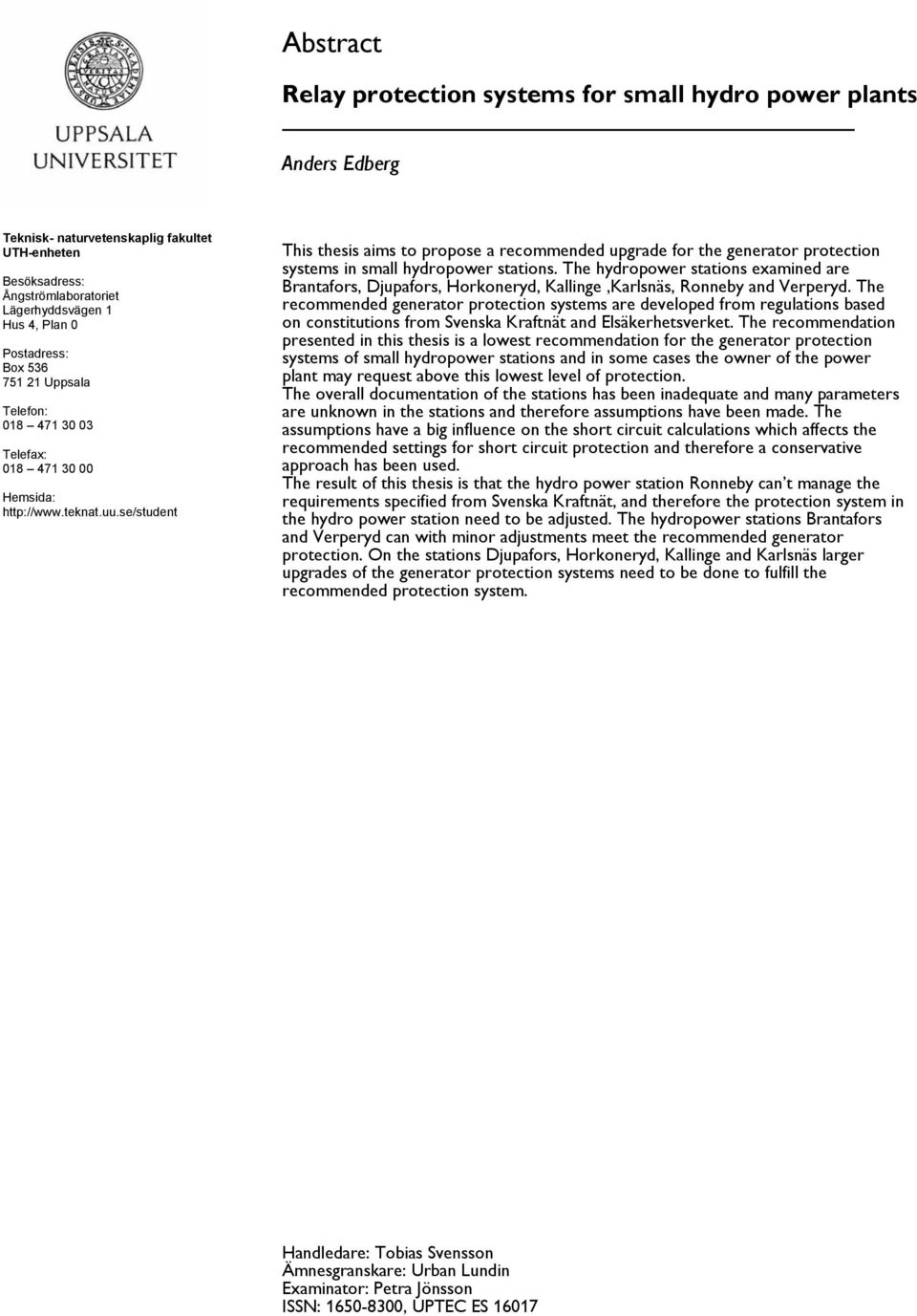 se/student This thesis aims to propose a recommended upgrade for the generator protection systems in small hydropower stations.
