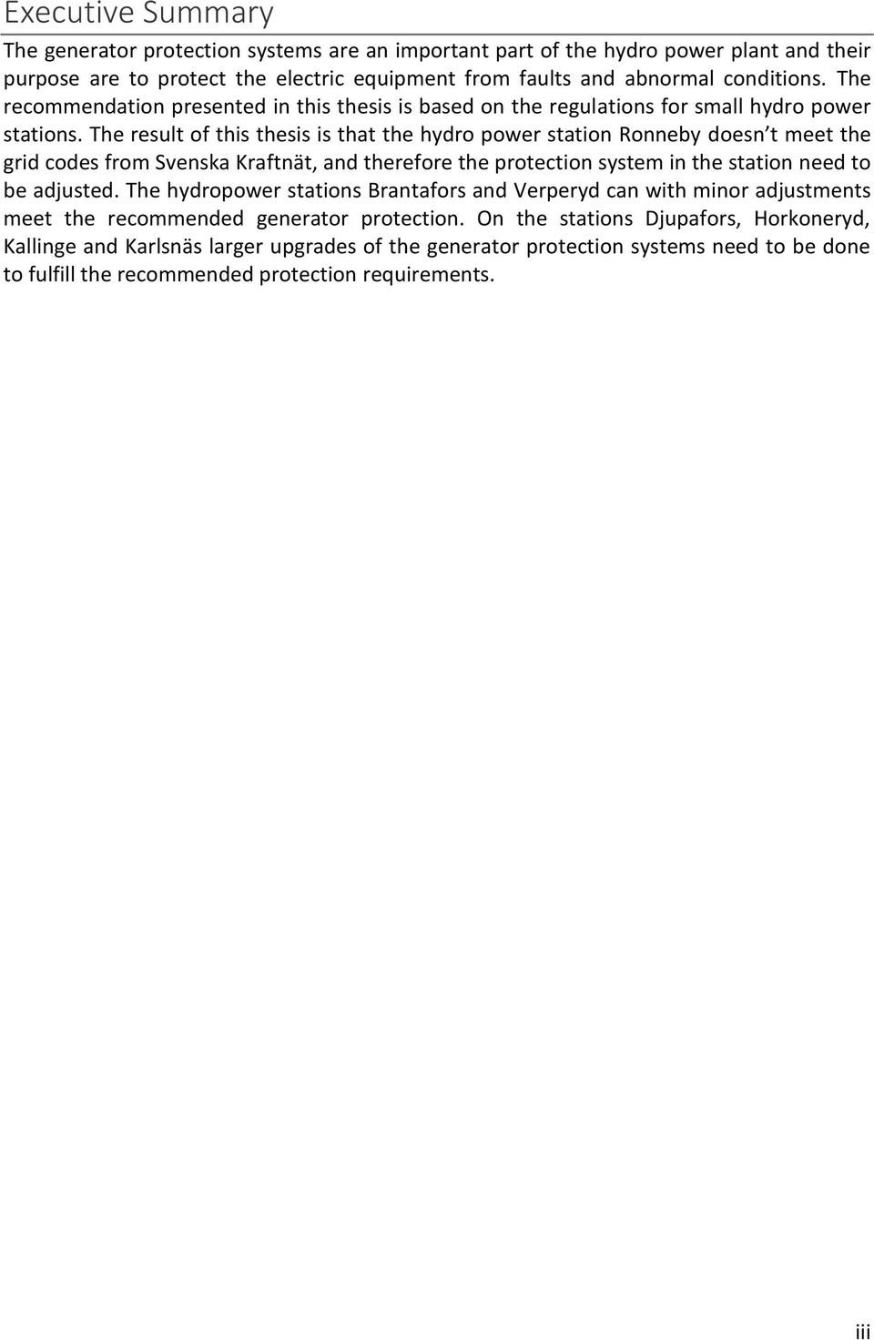 The result of this thesis is that the hydro power station Ronneby doesn t meet the grid codes from Svenska Kraftnät, and therefore the protection system in the station need to be adjusted.
