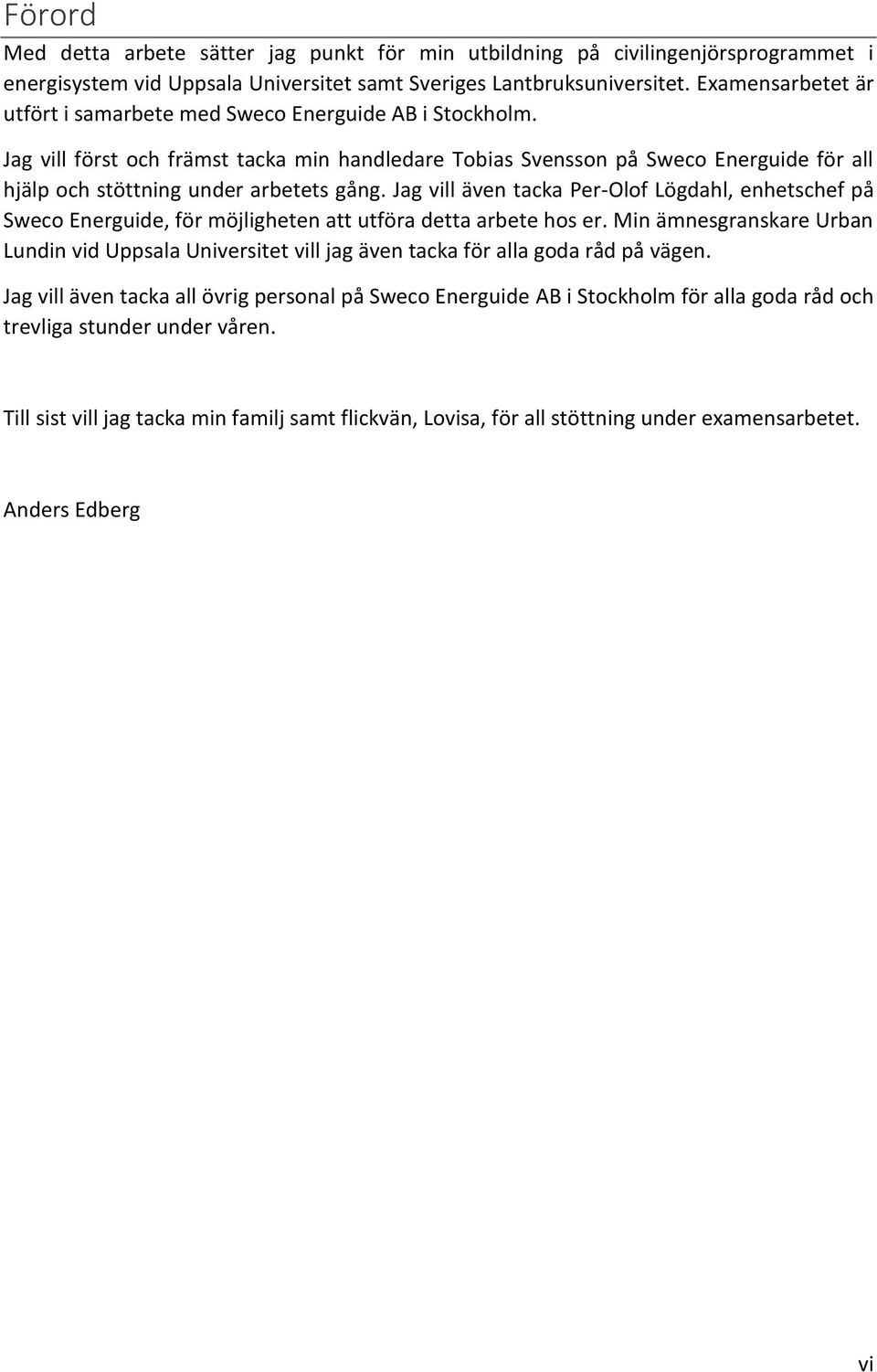 Jag vill först och främst tacka min handledare Tobias Svensson på Sweco Energuide för all hjälp och stöttning under arbetets gång.