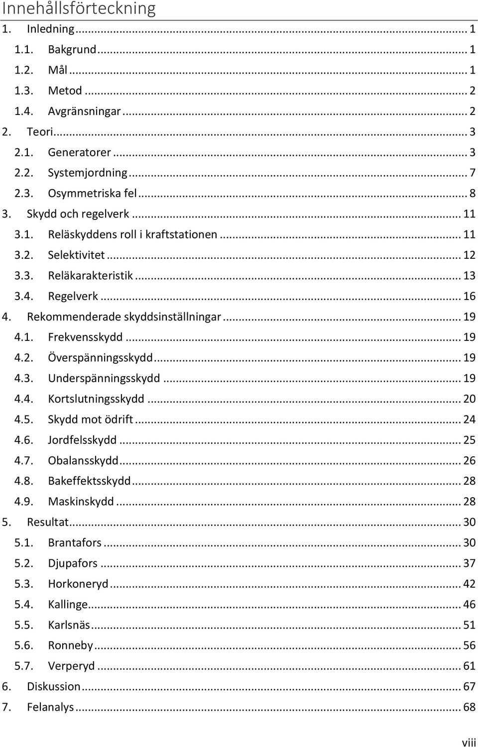.. 19 4.2. Överspänningsskydd... 19 4.3. Underspänningsskydd... 19 4.4. Kortslutningsskydd... 20 4.5. Skydd mot ödrift... 24 4.6. Jordfelsskydd... 25 4.7. Obalansskydd... 26 4.8. Bakeffektsskydd.